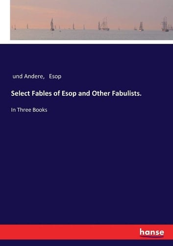 Select Fables of Esop and Other Fabulists. In Three Books