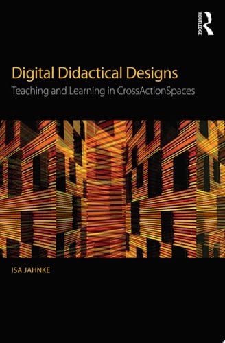 Digital Didactical Designs Teaching and Learning in CrossActionSpaces