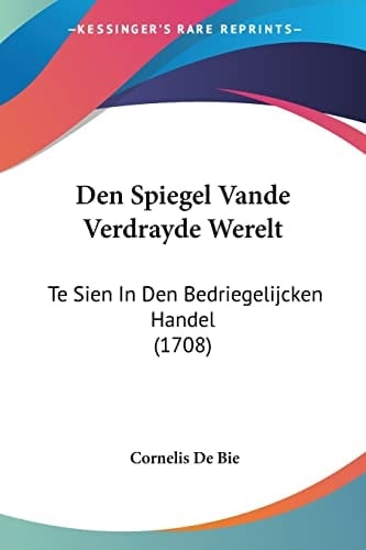 Den Spiegel Vande Verdrayde Werelt Te Sien In Den Bedriegelijcken Handel (1708)