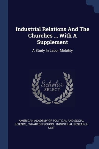 Industrial Relations And The Churches ... With A Supplement A Study In Labor Mobility