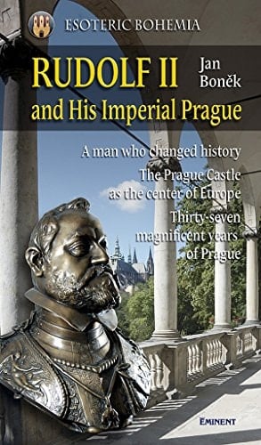 Rudolf II and his imperial Prague a man who changed history : the Prague castle as the center of Europe : thirty-seven magnificent years of Prague