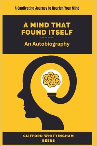 A Mind That Found Itself CLIFFORD WHITTINGHAM BEERS: An Autobiography
