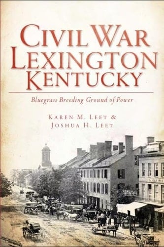 Civil War Lexington, Kentucky Bluegrass Breeding Ground of Power