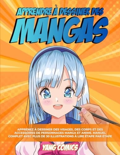 Apprendre à Dessiner Des Mangas: Apprenez à Dessiner des Visages, des Corps et des Accessoires de Personnages Manga et Anime. Manuel Complet avec plus ... à Reproduire étape par étape (French Edition)
