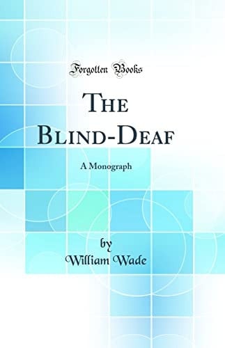 The Blind-Deaf A Monograph (Classic Reprint)