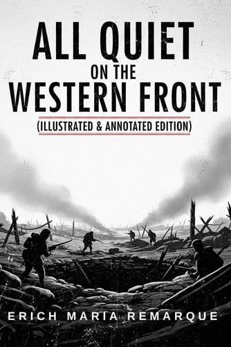 All Quiet on the Western Front (Illustrated & Annotated Edition): Custom Artwork & Chapter Summaries Bring Remarque’s Classic to Life