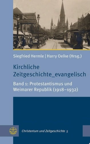 Kirchliche Zeitgeschichte_evangelisch Band 1: Protestantismus und Weimarer Republik (1918–1932)
