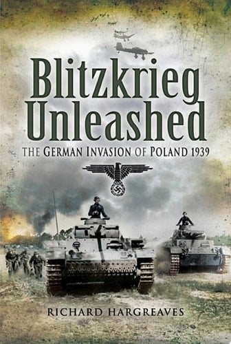 Blitzkrieg Unleashed The German Invasion of Poland 1939