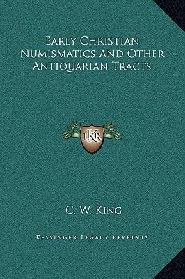 Early Christian Numismatics And Other Antiquarian Tracts
