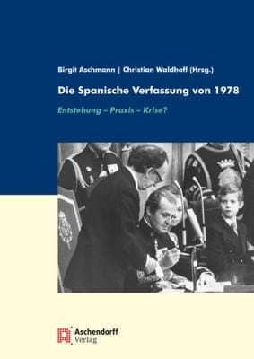 Die Spanische Verfassung von 1978: Entstehung, Praxis, Krise?