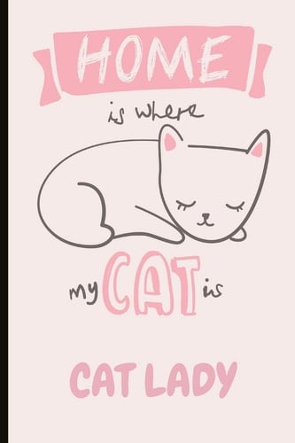 Home Is Where My Cat Is Cat Lady Fun Journal and Notebook, Makes an Excellent Gift.