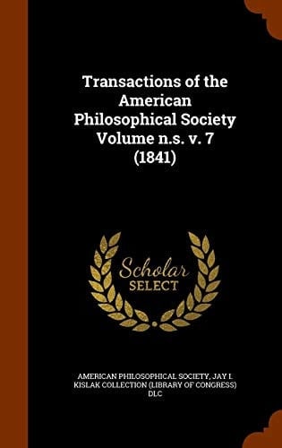 Transactions of the American Philosophical Society Volume N. S. V. 7 (1841)