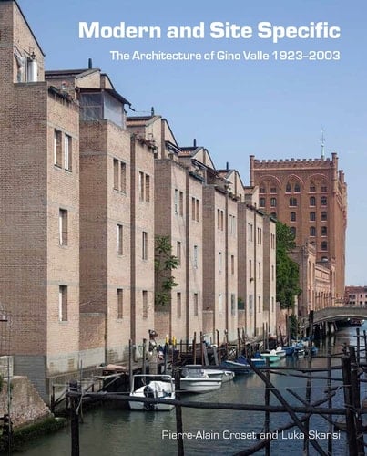 Modern and Site Specific The Architecture of Gino Valle, 1946-2003