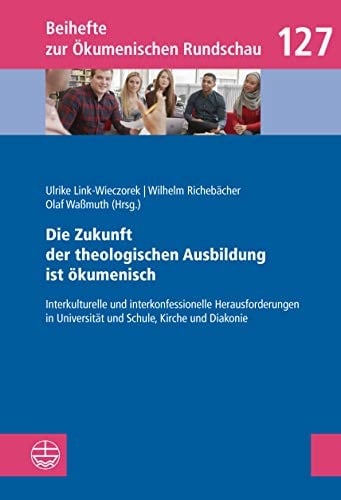Die Zukunft der theologischen Ausbildung ist ökumenisch interkulturelle und interkonfessionelle Herausforderungen in Universität und Schule, Kirche und Diakonie