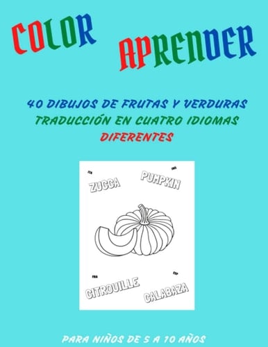 COLOR APRENDER PARA NIÑOS DE 5 A 10 AÑOS: 40 DIBUJOS DE FRUTAS Y VERDURAS TRADUCCIÓN EN CUATRO IDIOMAS DIFERENTES (Spanish Edition)
