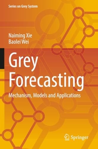 Grey Forecasting: Mechanism, Models and Applications (Series on Grey System)