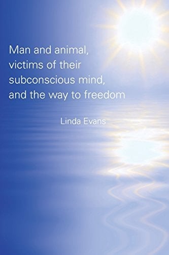 Man and Animal, Victims of Their Subconscious Mind, and the Way to Freedom