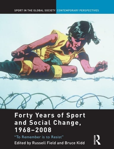 Forty Years of Sport and Social Change, 1968-2008 To Remember Is to Resist