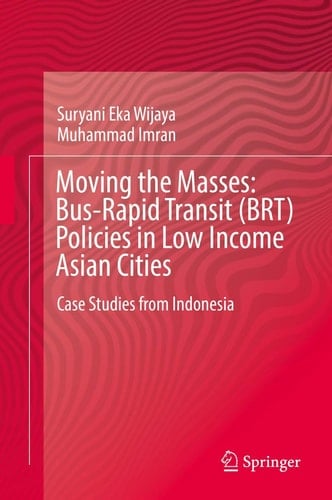 Moving the Masses: Bus-Rapid Transit (BRT) Policies in Low Income Asian Cities Case Studies from Indonesia