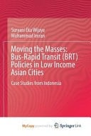 Moving the Masses Bus-rapid Transit (BRT) Policies in Low-income Asian Cities : Case Studies from Indonesia