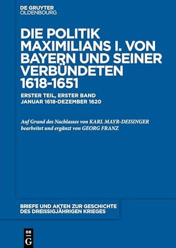 Die Politik Maximilians I. von Bayern und seiner Verbündeten, 1618-1651. Teil 1, Bd. 1. Januar 1618 - Dezember 1620