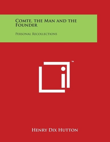 Comte, the Man and the Founder Personal Recollections