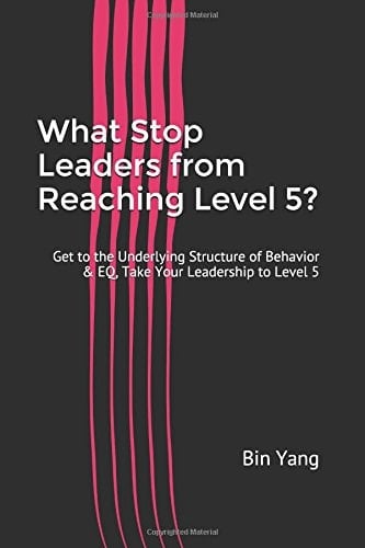 What Stop Leaders from Reaching Level 5? Get to the Underlying Structure of Behavior and EQ, Take Your Leadership to Level 5
