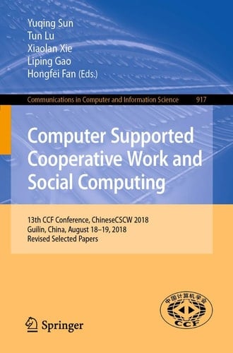 Computer Supported Cooperative Work and Social Computing 13th CCF Conference, ChineseCSCW 2018, Guilin, China, August 18–19, 2018, Revised Selected Papers