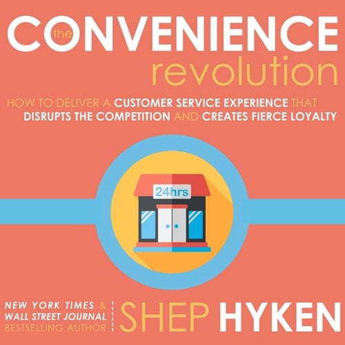 The Convenience Revolution: How to Deliver a Customer Service Experience that Disrupts the Competition and Creates Fierce Loyalty