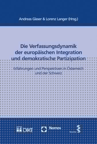 Die Verfassungsdynamik der europäischen Integration und demokratische Partizipation Erfahrungen und Perspektiven in Österreich und der Schweiz