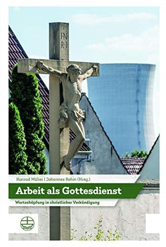 Arbeit als Gottesdienst? Wertschöpfung in der christlichen Verkündigung : Festschrift für Roland Pelikan