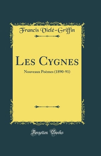 Les Cygnes Nouveaux Poèmes (1890-91) (Classic Reprint)