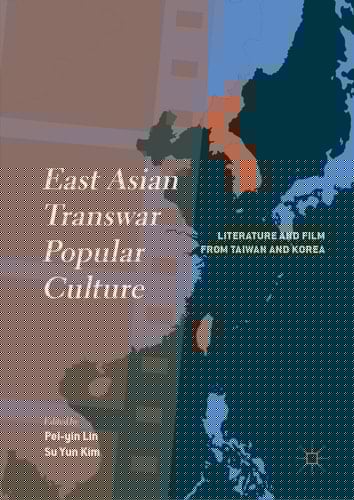 East Asian Transwar Popular Culture Literature and Film from Taiwan and Korea