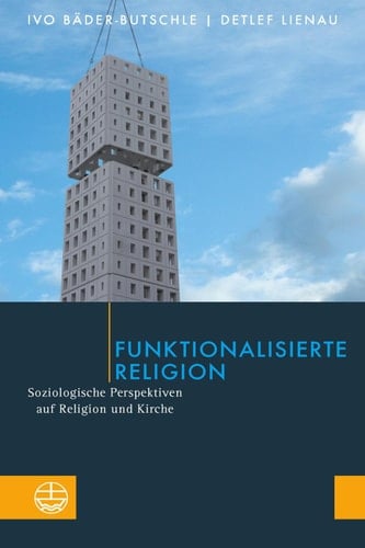 Funktionalisierte Religion Soziologische Perspektiven auf Religion und Kirche