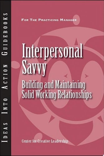 Interpersonal Savvy Building and Maintaining Solid Working Relationships
