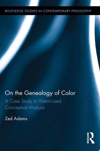 On the Genealogy of Color A Case Study in Historicized Conceptual Analysis