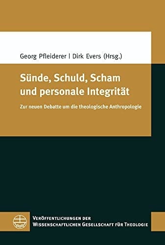 Sünde, Schuld, Scham und personale Integrität zur neuen Debatte um die theologische Anthropologie