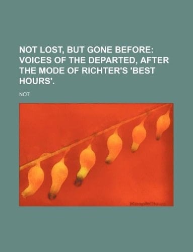 Not Lost, But Gone Before; Voices of the Departed, After the Mode of Richter's 'Best Hours'.