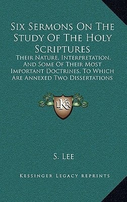 Six Sermons On The Study Of The Holy Scriptures: Their Nature, Interpretation, And Some Of Their Most Important Doctrines, To Which Are Annexed Two Dissertations (1830)