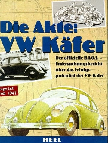 Die Akte: VW Käfer Untersuchungen zur Konstruktion und zu den Fahrleistungen der zivilen und militärischen Volkswagen aus der Zeit von 1938 bis 1946 ; [der offizielle BIOS-Untersuchungsbericht über das Erfolgspotential des VW Käfer]