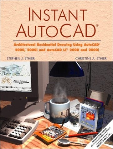 Instant AutoCAD Architectural Residential Drawing Using AutoCAD 2000, 2000i, and AutoCAD LT 2000, and 2000i