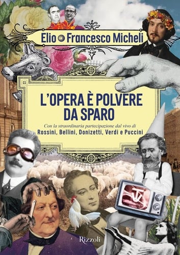 L'opera è polvere da sparo con la straordinaria partecipazione dal vivo di Rossini, Bellini, Donizetti, Verdi e Puccini