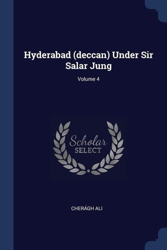 Hyderabad (deccan) Under Sir Salar Jung; Volume 4