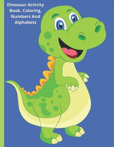 Dinosaur Activity Book For 3-8: Coloring, Dinosaur Alphabets and Numbers