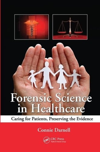 Forensic Science in Healthcare Caring for Patients, Preserving the Evidence