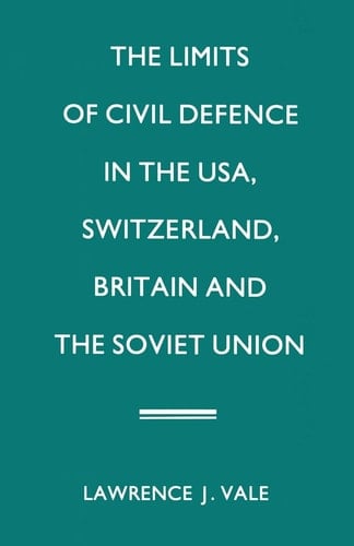 The Limits of Civil Defence in the USA, Switzerland, Britain and the Soviet Union The Evolution of Policies since 1945