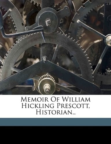 Memoir of William Hickling Prescott, historian..