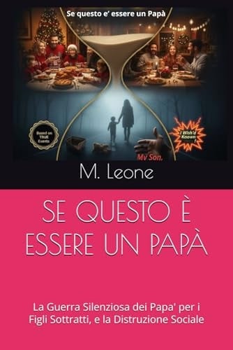 SE QUESTO È ESSERE UN PAPÀ: La Guerra Silenziosa dei Papa' per i Figli Sottratti, e la Distruzione Sociale (Italian Edition)