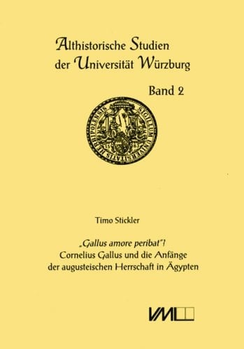 Gallus amore peribat? Cornelius Gallus und die Anfange der augusteischen Herrschaft in Agypten (Althistorische Studien Der Universiteat Weurzburg,)