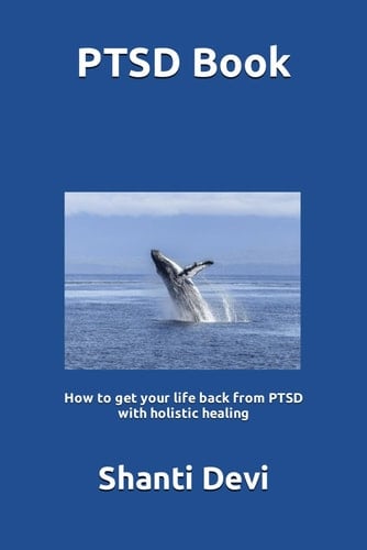 PTSD Book: How to get your life back from PTSD with holistic healing (Shanti Devi Books)